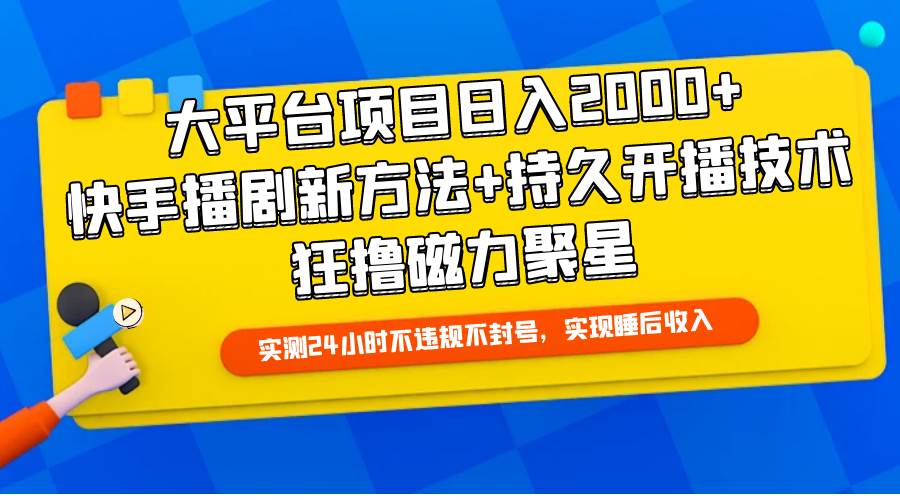 大平台项目日入2000+，快手播剧新方法+持久开播技术，狂撸磁力聚星-智宝网创