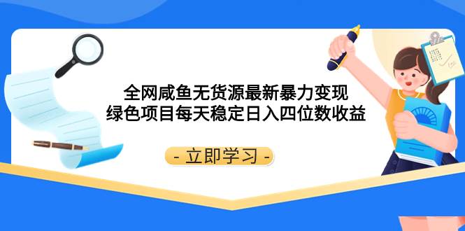 全网咸鱼无货源最新暴力变现 绿色项目每天稳定日入四位数收益-智宝网创