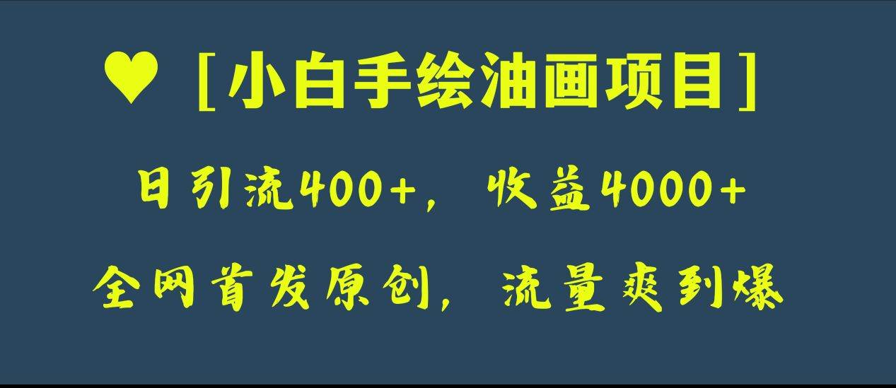 全网首发原创，日引流400+，收益4000+，小白手绘油画项目-智宝网创