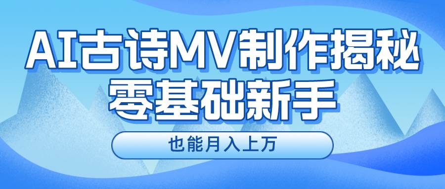 新手必看，利用AI制作古诗MV，快速实现月入上万-智宝网创