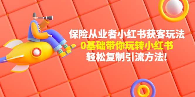 保险从业者的小红书获客玩法：0基础带你玩转小红书-智宝网创