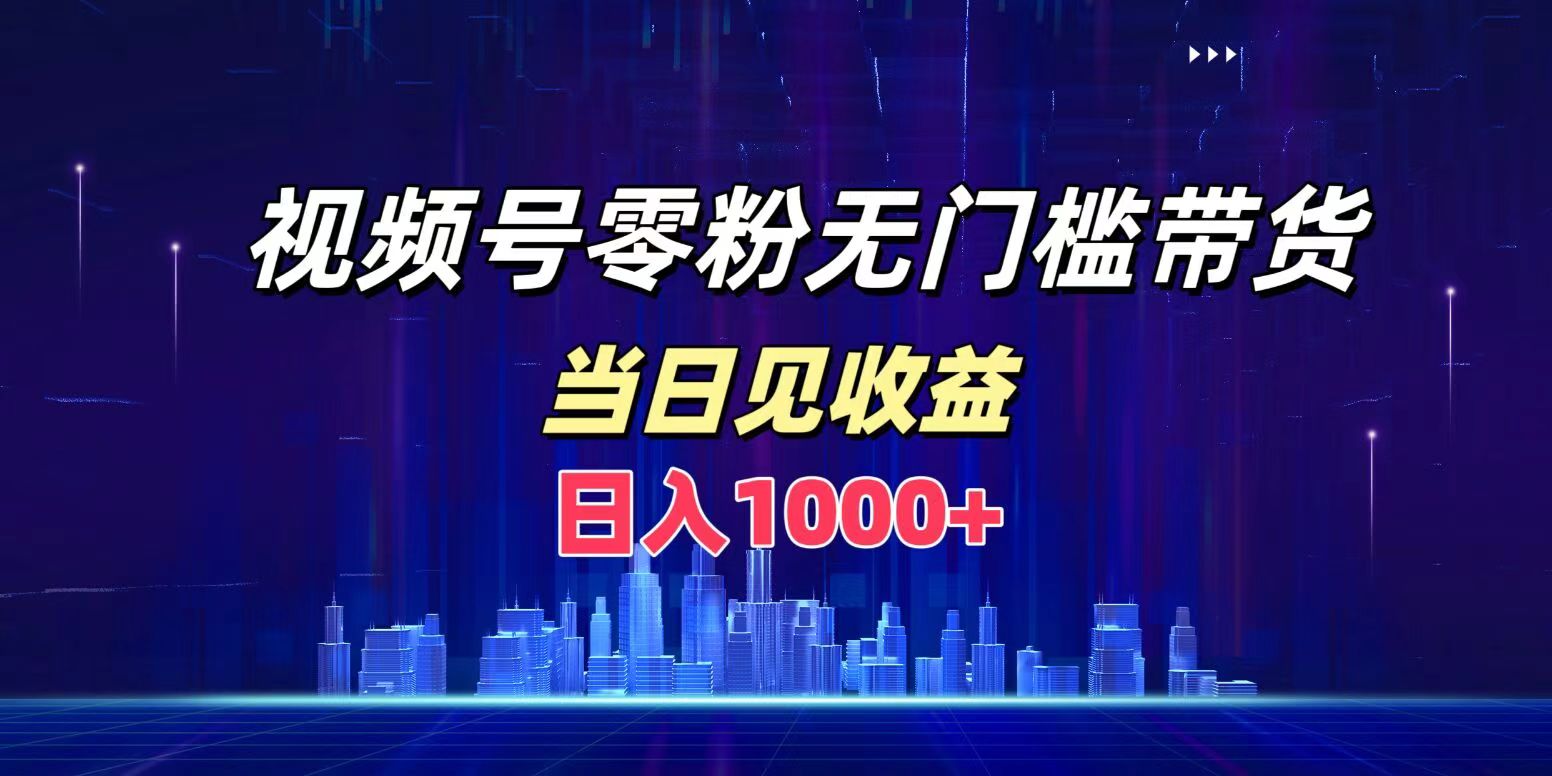 视频号0粉无门槛带货，日入1000+，当天见收益-智宝网创