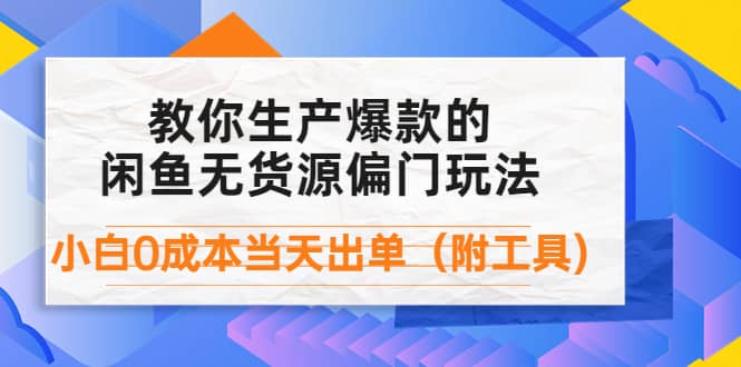 外面卖1999生产闲鱼爆款的无货源偏门玩法，小白0成本当天出单（附工具）-智宝网创