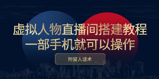 虚拟人物直播间搭建教程，一部手机就可以操作，附留人话术-智宝网创