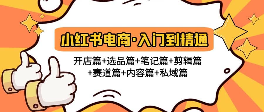 小红书电商入门到精通 开店篇+选品篇+笔记篇+剪辑篇+赛道篇+内容篇+私域篇-智宝网创