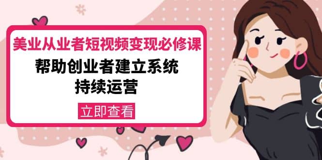 美业从业者短视频变现必修课：帮助创业者建立系统持续运营-价值3990元-智宝网创