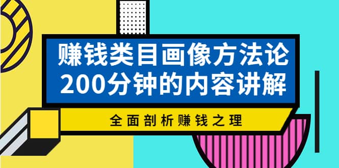 赚钱类目画像方法论，200分钟的内容讲解，全面剖析赚钱之理-智宝网创