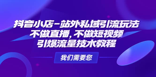 抖音小店-站外私域引流玩法：不做直播，不做短视频，引爆流量技术教程-智宝网创