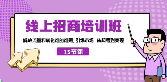 线上·招商培训班，解决流量和转化难的难题 引爆市场 从起号到变现（15节）-智宝网创