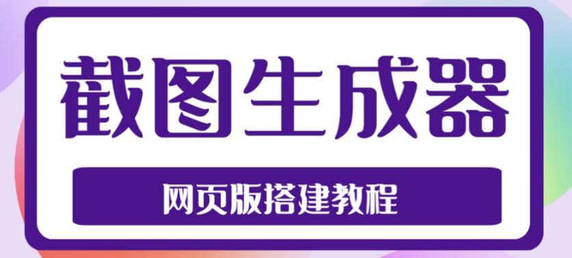 2023最新在线截图生成器源码+搭建视频教程，支持电脑和手机端在线制作生成-智宝网创