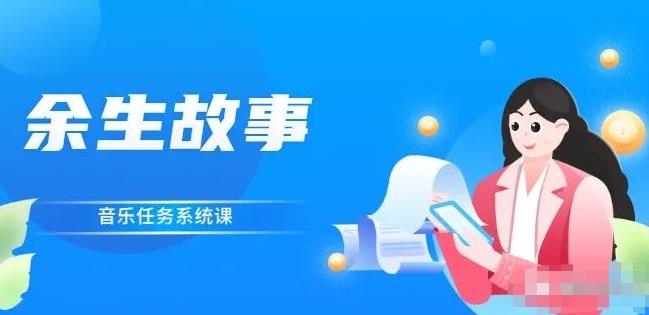 余生故事·音乐任务系统课，轻松玩转变现模式-智宝网创