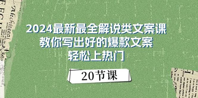 2024最新最全解说类文案课：教你写出好的爆款文案，轻松上热门（20节）-智宝网创