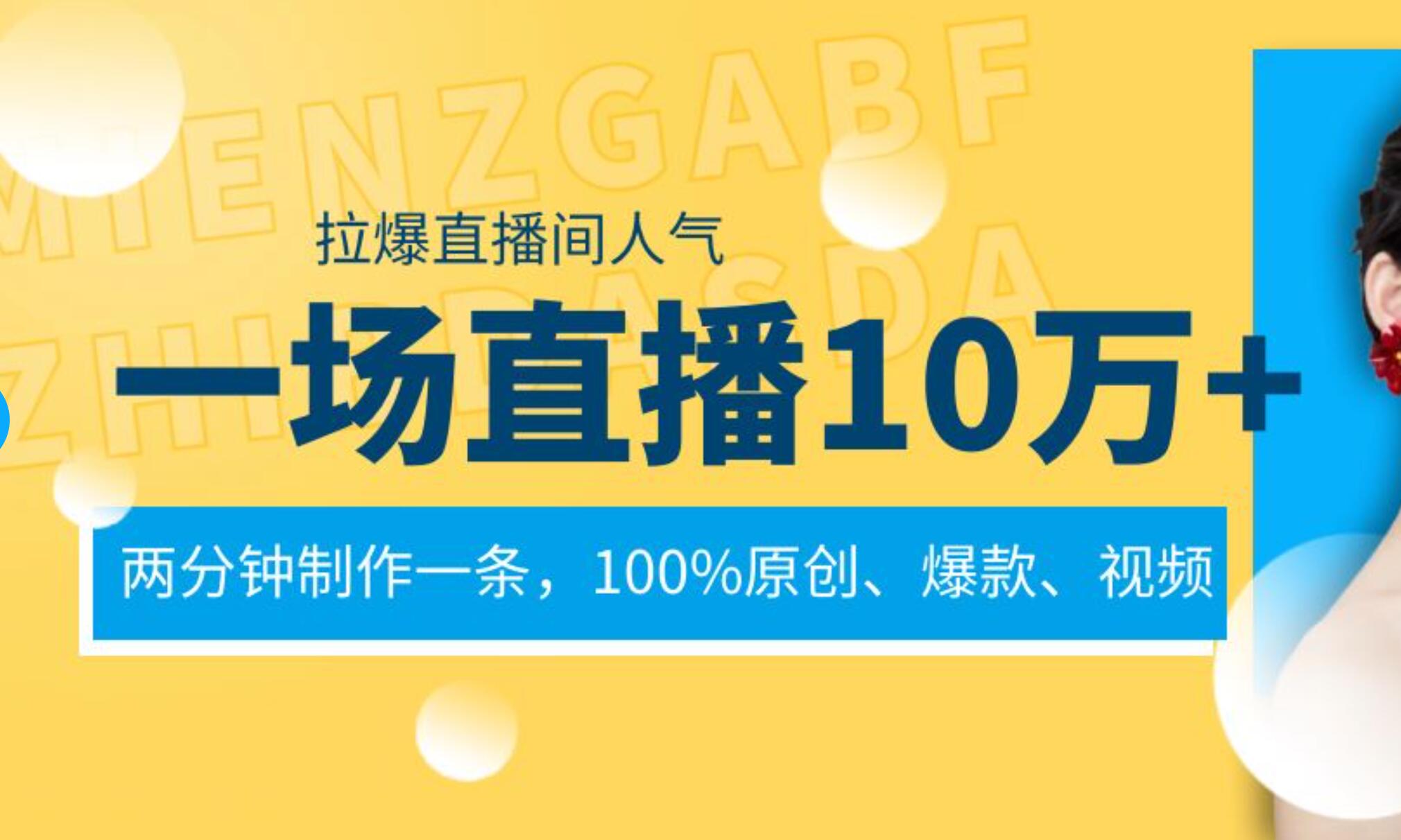 一场直播10万+，两分钟制作一条，100%原创、爆款、视频， 给视频号卖货直播间倒流，从而拉爆直播间人气-智宝网创
