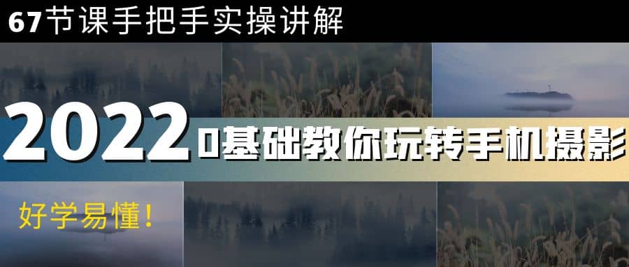 0基础教你玩转手机摄影：67节课手把手实操讲解，好学易懂-智宝网创