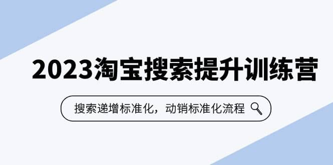 2023淘宝搜索-提升训练营，搜索-递增标准化，动销标准化流程（7节课）-智宝网创