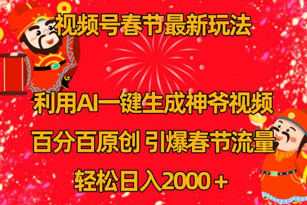 视频号春节玩法 利用AI一键生成财神爷视频 百分百原创 引爆春节流量 日入2k-智宝网创