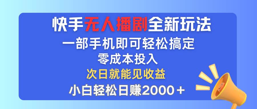 快手无人播剧全新玩法，一部手机就可以轻松搞定，零成本投入，小白轻松…-智宝网创