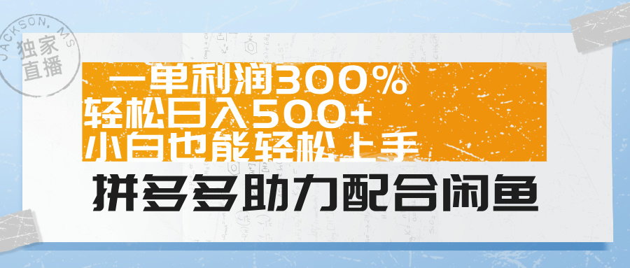 拼多多助力配合闲鱼 一单利润300% 轻松日入500+ 小白也能轻松上手！-智宝网创