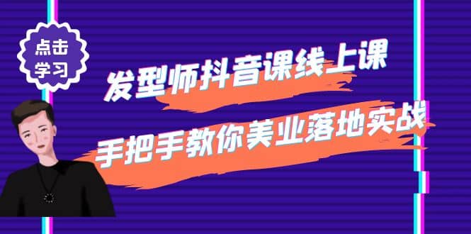 发型师抖音课线上课，手把手教你美业落地实战【41节视频课】-智宝网创