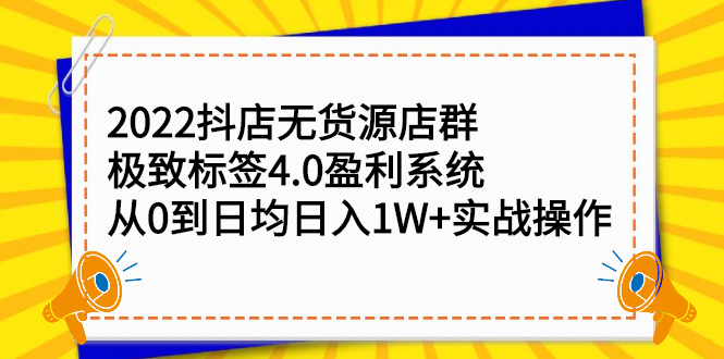 2022抖店无货源店群，极致标签4.0盈利系统价值999元-智宝网创