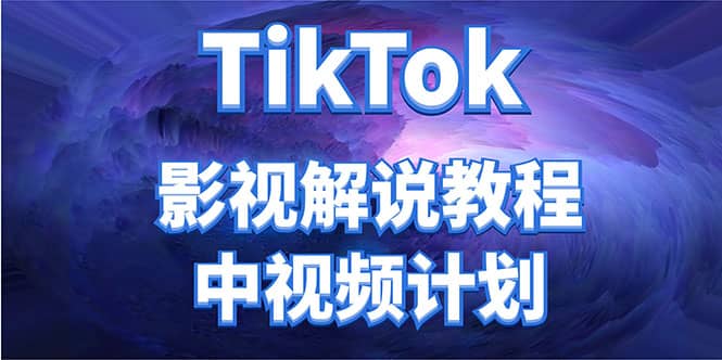 外面收费2980元的TikTok影视解说、中视频教程-智宝网创