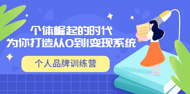 「个人品牌训练营」个体崛起的时代，为你打造从0到1变现系统（12节视频课）-智宝网创