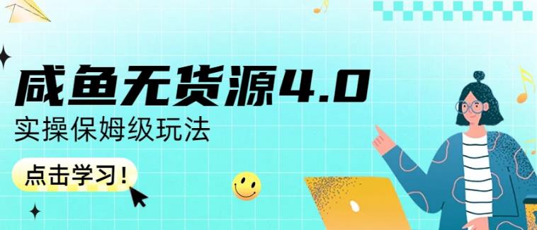 咸鱼无货源4.0实操保姆级玩法，适合新手小白-智宝网创
