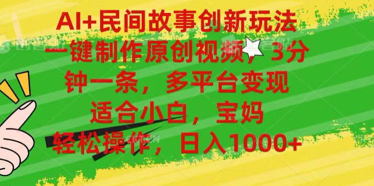 .AI+民间故事,一键制作原创视频，多平台变现，3分钟一条，适合小白，宝妈，轻松操作，日入1000+-智宝网创
