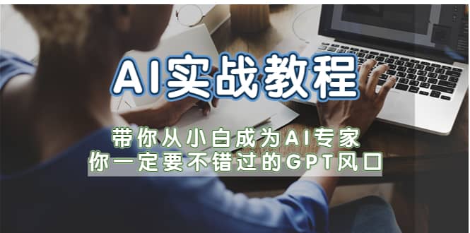 AI实战教程，带你从小白成为AI专家，你一定要不错过的G-P-T风口-智宝网创