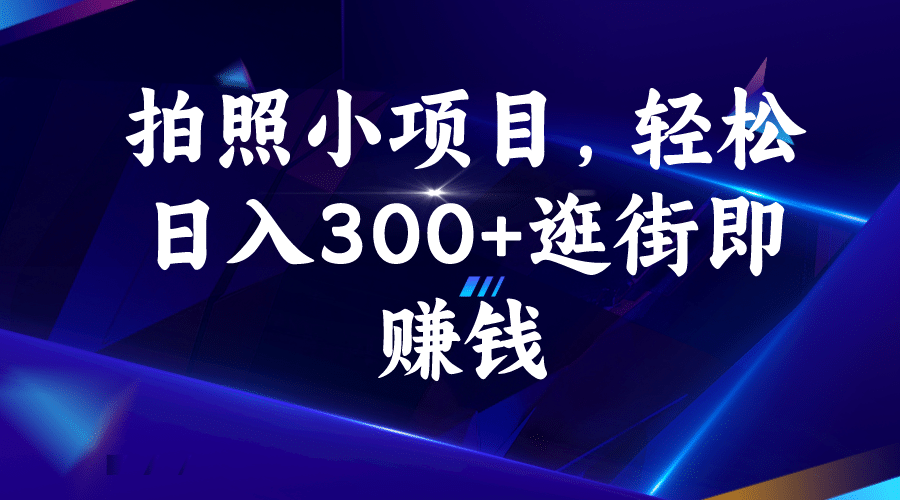 拍照小项目，轻松日入300+逛街即赚钱-智宝网创