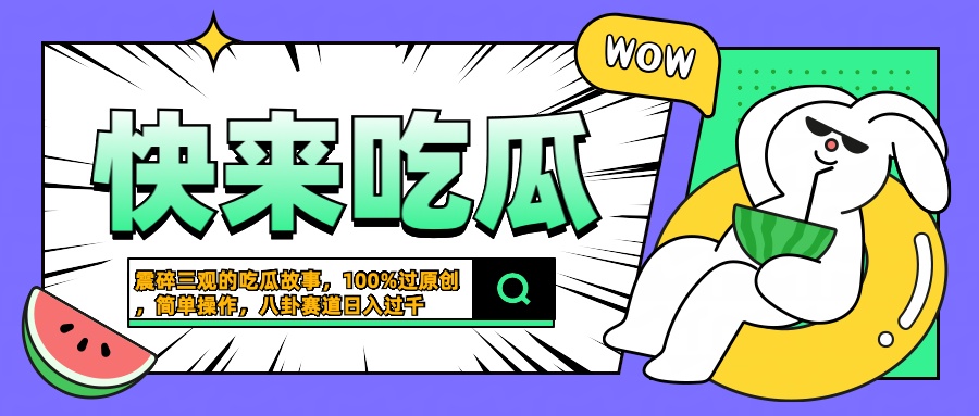 震碎三观的吃瓜故事，一键生成100%过原创，猎奇八卦赛道，简单操作日入过千-智宝网创