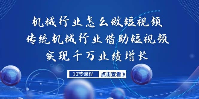 机械行业怎么做短视频，传统机械行业借助短视频实现千万业绩增长-智宝网创