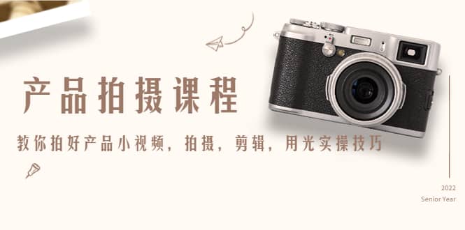 产品拍摄课程，教你拍好产品小视频，拍摄，剪辑，用光实操技巧-智宝网创