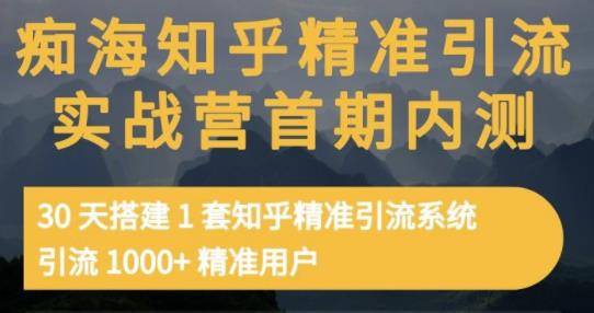 痴海知乎精准引流实战营1-2期，30天搭建1套知乎精准引流系统，引流1000+精准用户-智宝网创