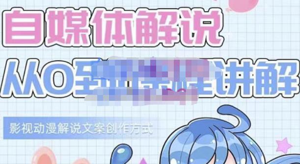 小图图·自媒体解说从0到1课程详解，影视动漫解说文案创作方式-智宝网创