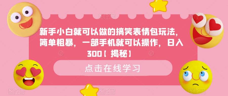 新手小白就可以做的搞笑表情包玩法，简单粗暴，一部手机就可以操作，日入300【揭秘】-智宝网创