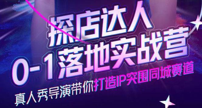 探店达人0-1落地实战营，真人秀导演带你打造IP突围同城赛道-价值1199元-智宝网创