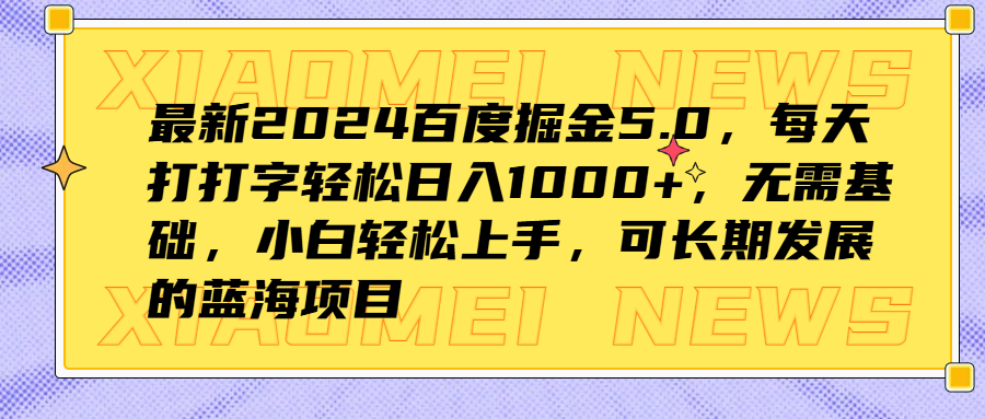 最新2024百度掘金5.0，每天打打字轻松日入1000+，无需基础，小白轻松上手，可长期发展的蓝海项目-智宝网创