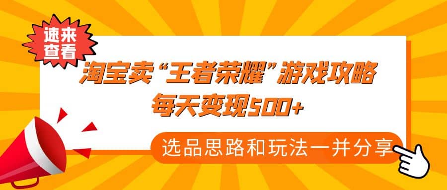 某付款文章《淘宝卖“王者荣耀”游戏攻略，每天变现500+，选品思路+玩法》-智宝网创