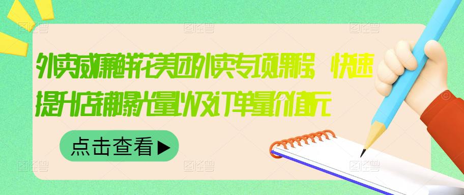 外卖威廉鲜花美团外卖专项课程，快速提升店铺曝光量以及订单量价值2680元-智宝网创