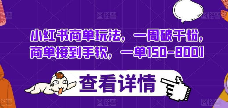 小红书商单玩法，一周破千粉，商单接到手软，一单150-800【揭秘】-智宝网创