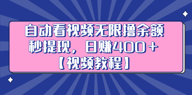 自动看视频无限撸余额秒提现，日赚400＋【视频教程】-智宝网创
