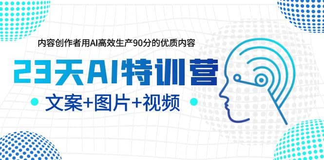23天AI特训营，内容创作者用AI高效生产90分的优质内容，文案+图片+视频-智宝网创