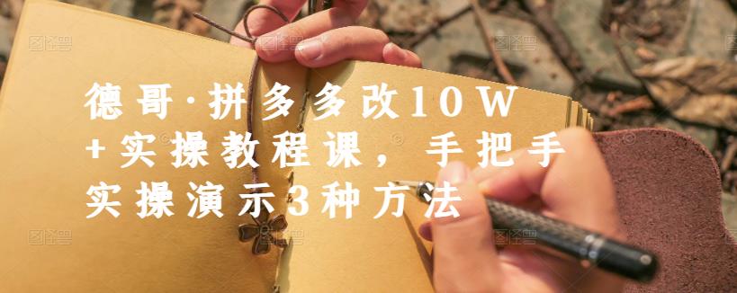 德哥·拼多多改10W+实操教程课，手把手实操演示3种方法-智宝网创