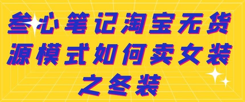 叁心笔记淘宝无货源模式如何卖女装之冬装-智宝网创