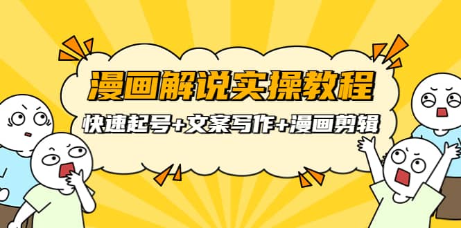 漫画解说实操教程：快速起号+文案写作+漫画剪辑（全部流程）-智宝网创