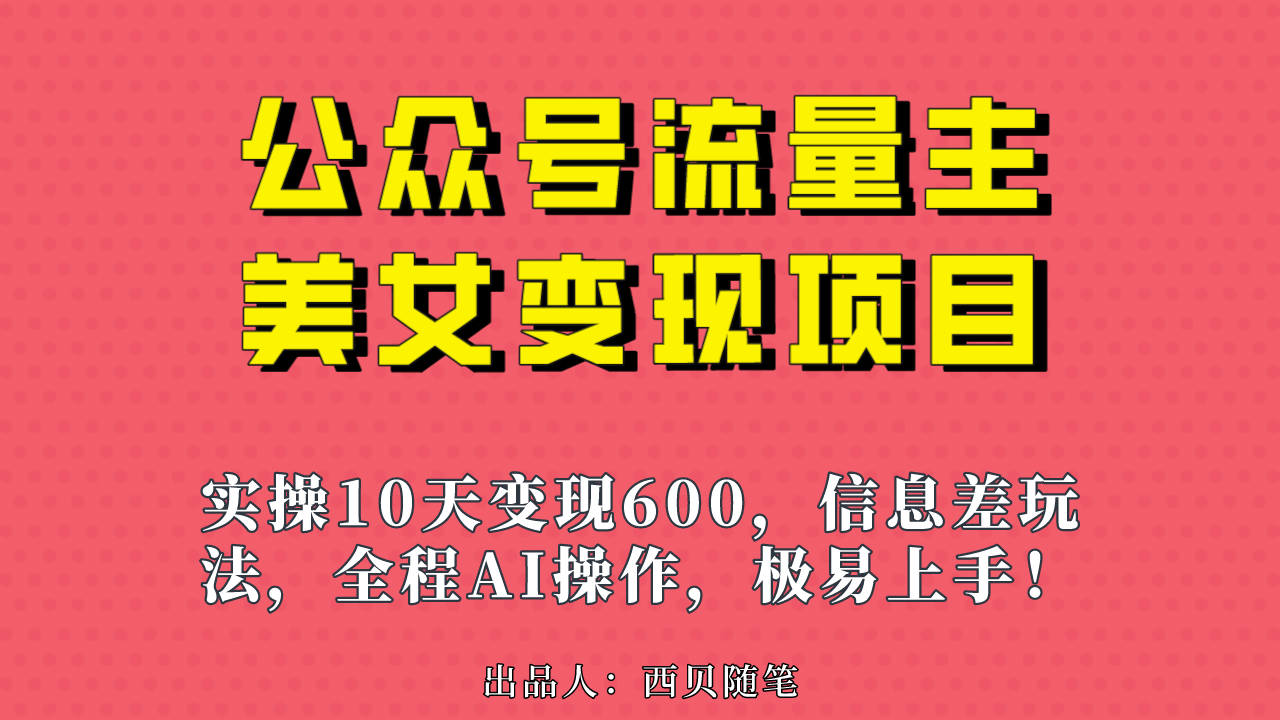 公众号流量主美女变现项目，实操10天变现600+，一个小副业利用AI无脑搬-智宝网创