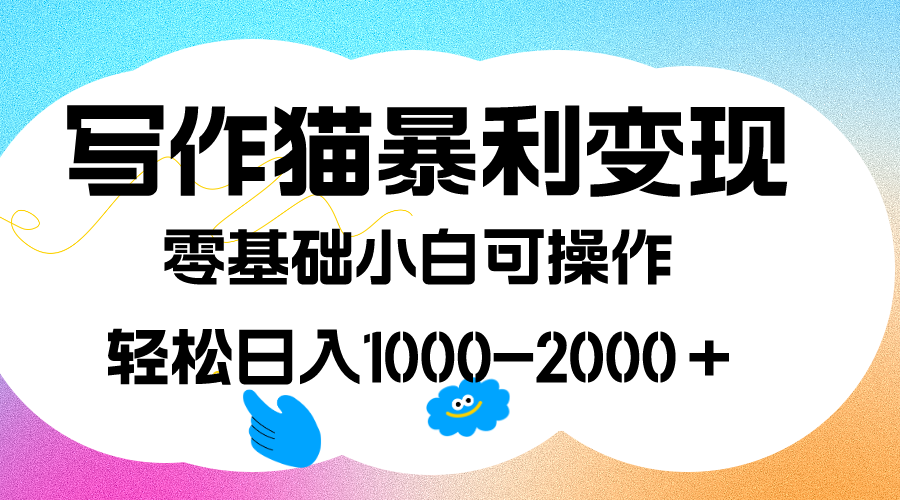 写作猫暴利变现，日入1000-2000＋，0基础小白可做，附保姆级教程-智宝网创