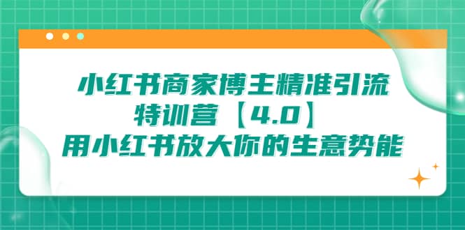 小红书商家 博主精准引流特训营【4.0】用小红书放大你的生意势能-智宝网创