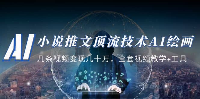 小说推文·顶流技术AI绘画教学：几条视频变现几十万，全套视频教学+工具-智宝网创